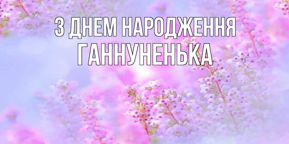 Открытка на каждый день з підписом, Ганнуненька З Днем народження красивая открытка с мелкими цветами Прикольна листівка з побажанням онлайн скачати безкоштовно 