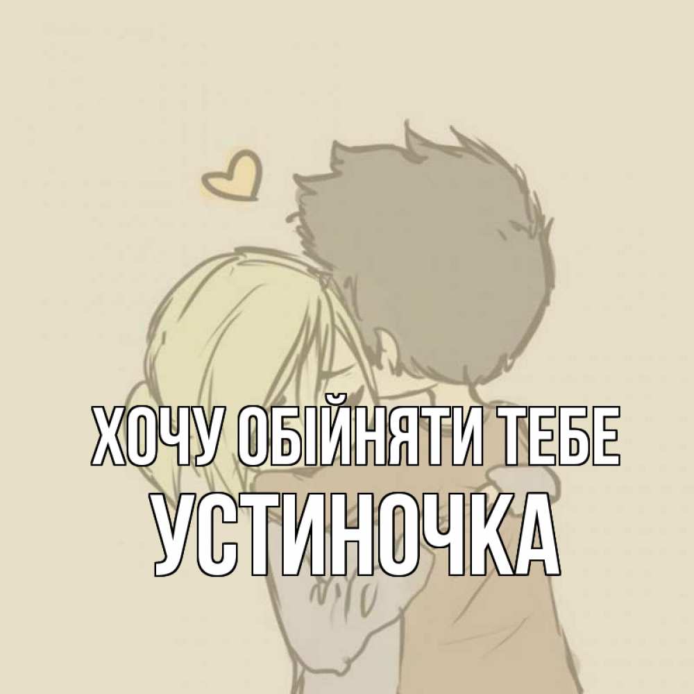 Открытка на каждый день з підписом, Устиночка Хочу обійняти тебе с сердечком рисунок Прикольна листівка з побажанням онлайн скачати безкоштовно 
