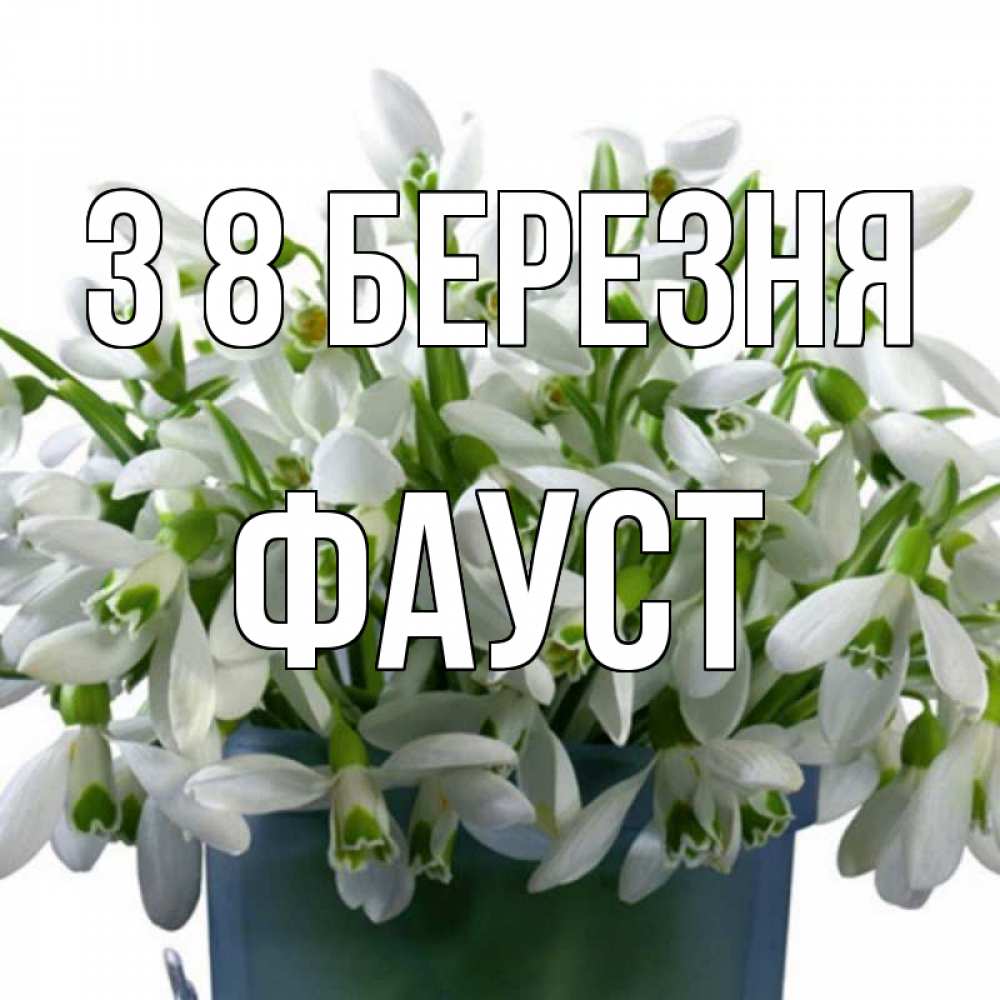 Открытка на каждый день з підписом, Фауст З 8 БЕРЕЗНЯ цветы к международному женскому дню Прикольна листівка з побажанням онлайн скачати безкоштовно 
