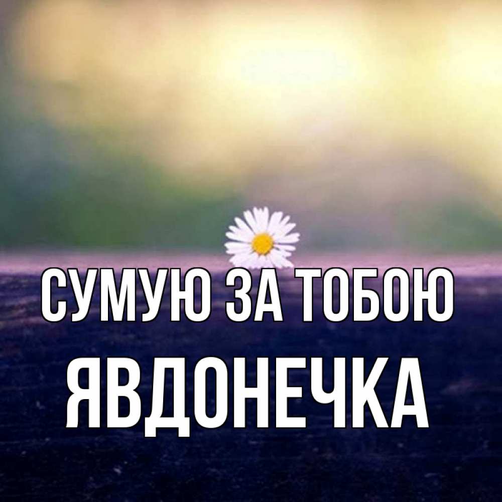 Открытка на каждый день з підписом, Явдонечка Сумую за тобою приходи в гости Прикольна листівка з побажанням онлайн скачати безкоштовно 
