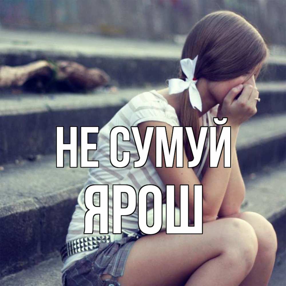 Открытка на каждый день з підписом, Ярош Не сумуй длинные волосы и белый бант Прикольна листівка з побажанням онлайн скачати безкоштовно 