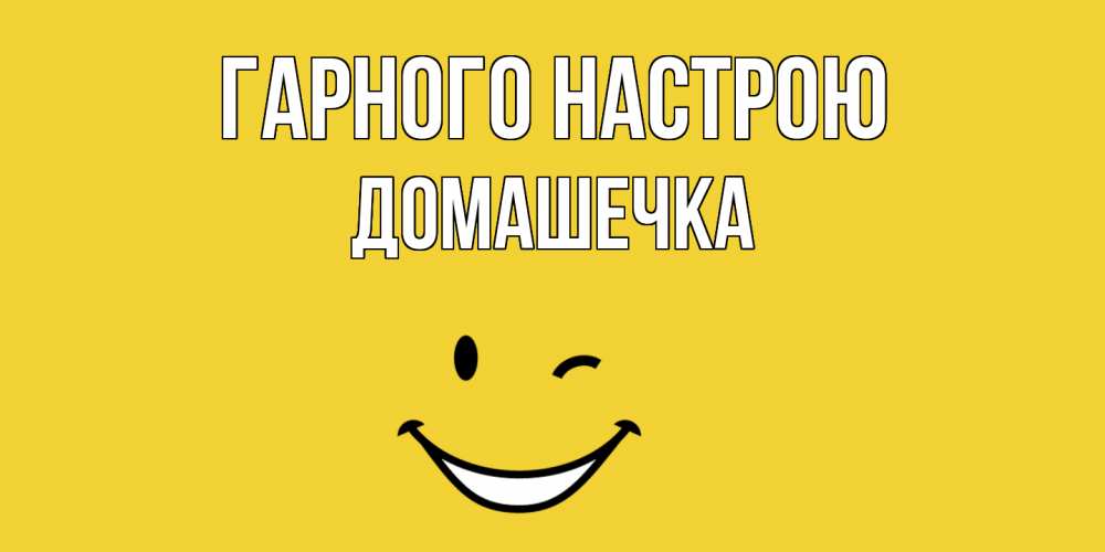 Открытка на каждый день з підписом, Домашечка Гарного настрою смайл Прикольна листівка з побажанням онлайн скачати безкоштовно 