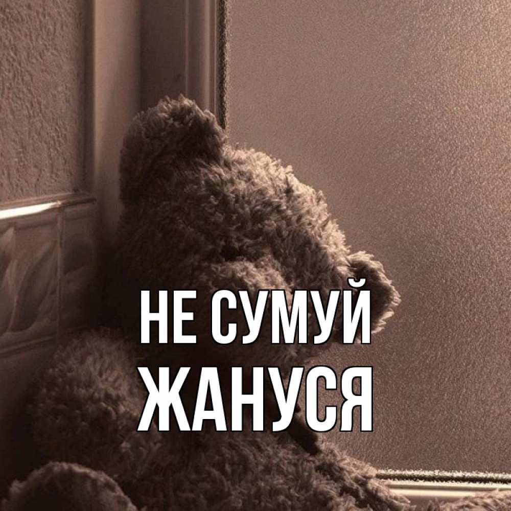 Открытка на каждый день з підписом, Жануся Не сумуй стекол рефленое Прикольна листівка з побажанням онлайн скачати безкоштовно 