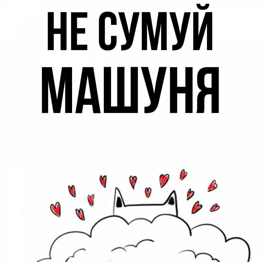 Открытка на каждый день з підписом, Машуня Не сумуй облако и ушки котика с сердечками Прикольна листівка з побажанням онлайн скачати безкоштовно 
