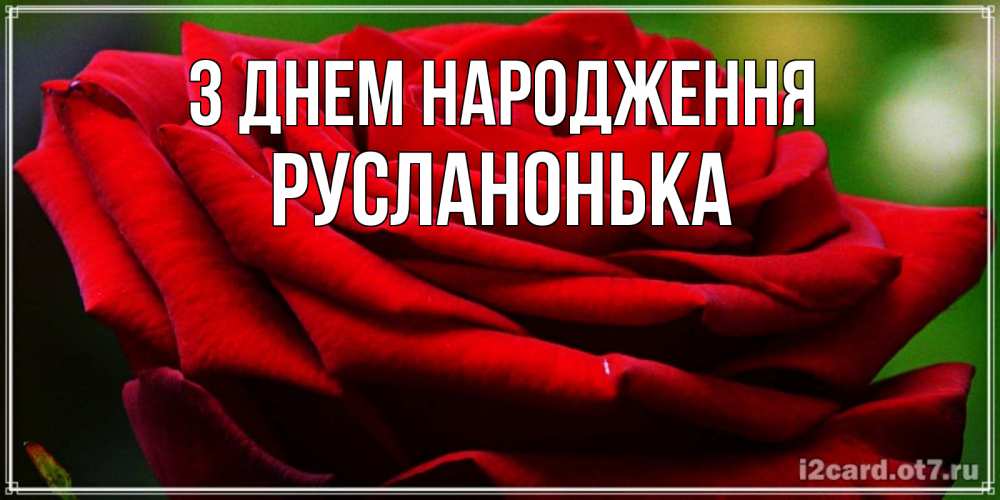 Открытка на каждый день з підписом, Русланонька З Днем народження розочка очень красивая Прикольна листівка з побажанням онлайн скачати безкоштовно 