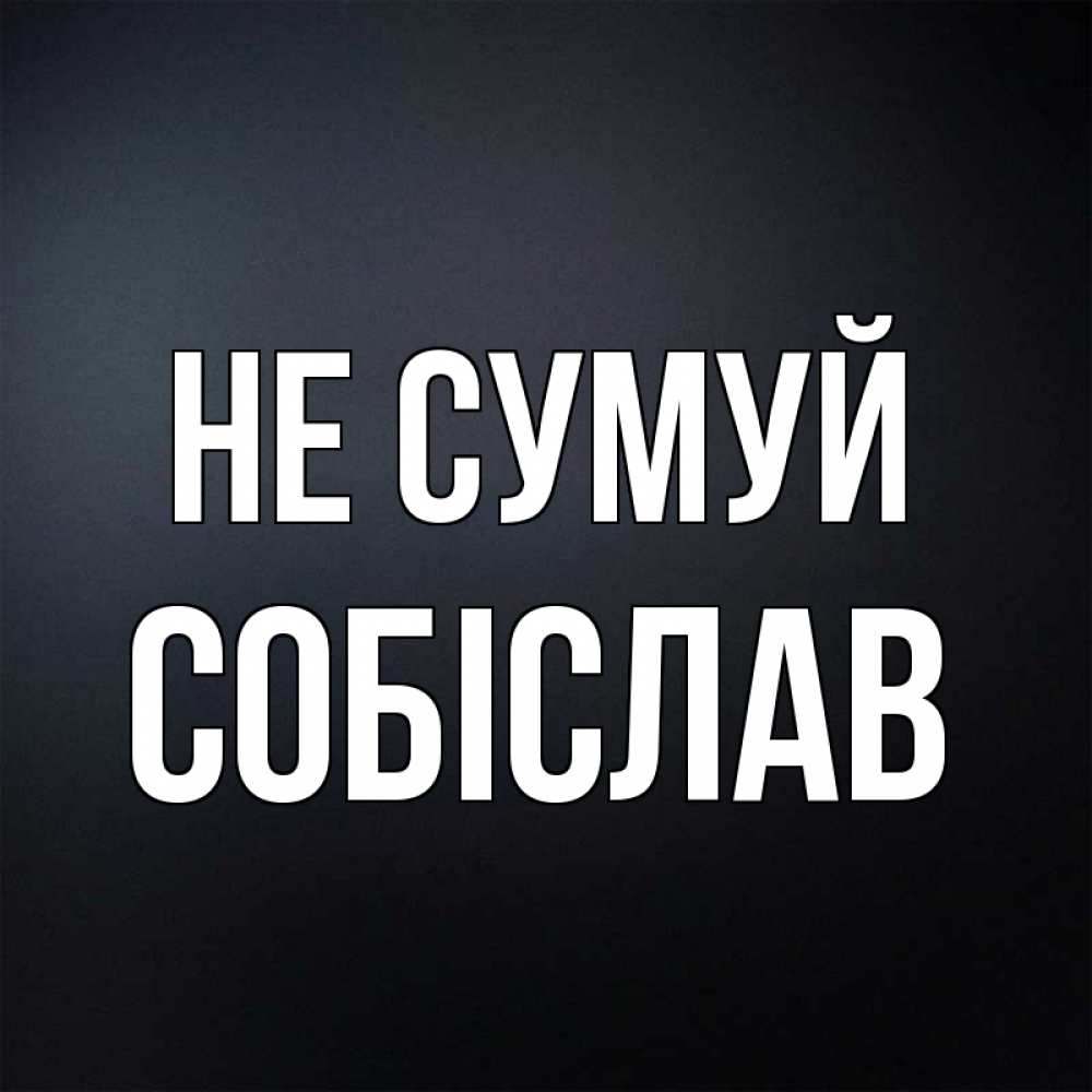 Открытка на каждый день з підписом, Собіслав Не сумуй Градиент серый Прикольна листівка з побажанням онлайн скачати безкоштовно 