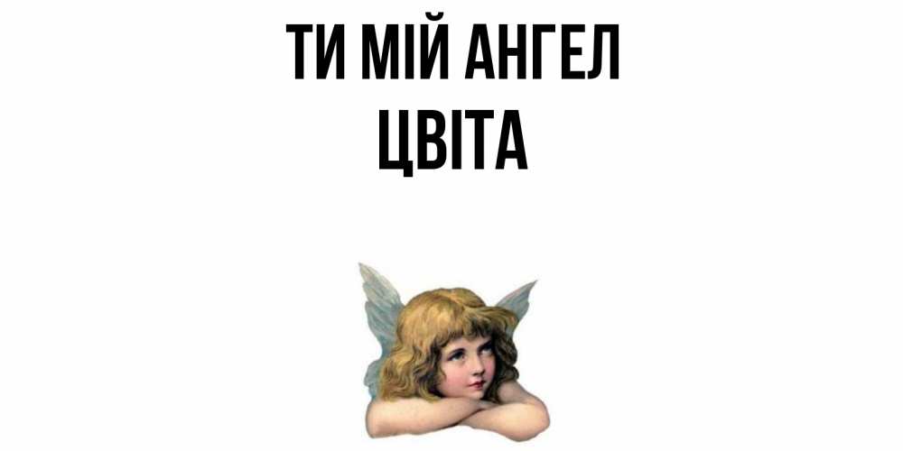 Открытка на каждый день з підписом, Цвіта Ти мій ангел ангел Прикольна листівка з побажанням онлайн скачати безкоштовно 