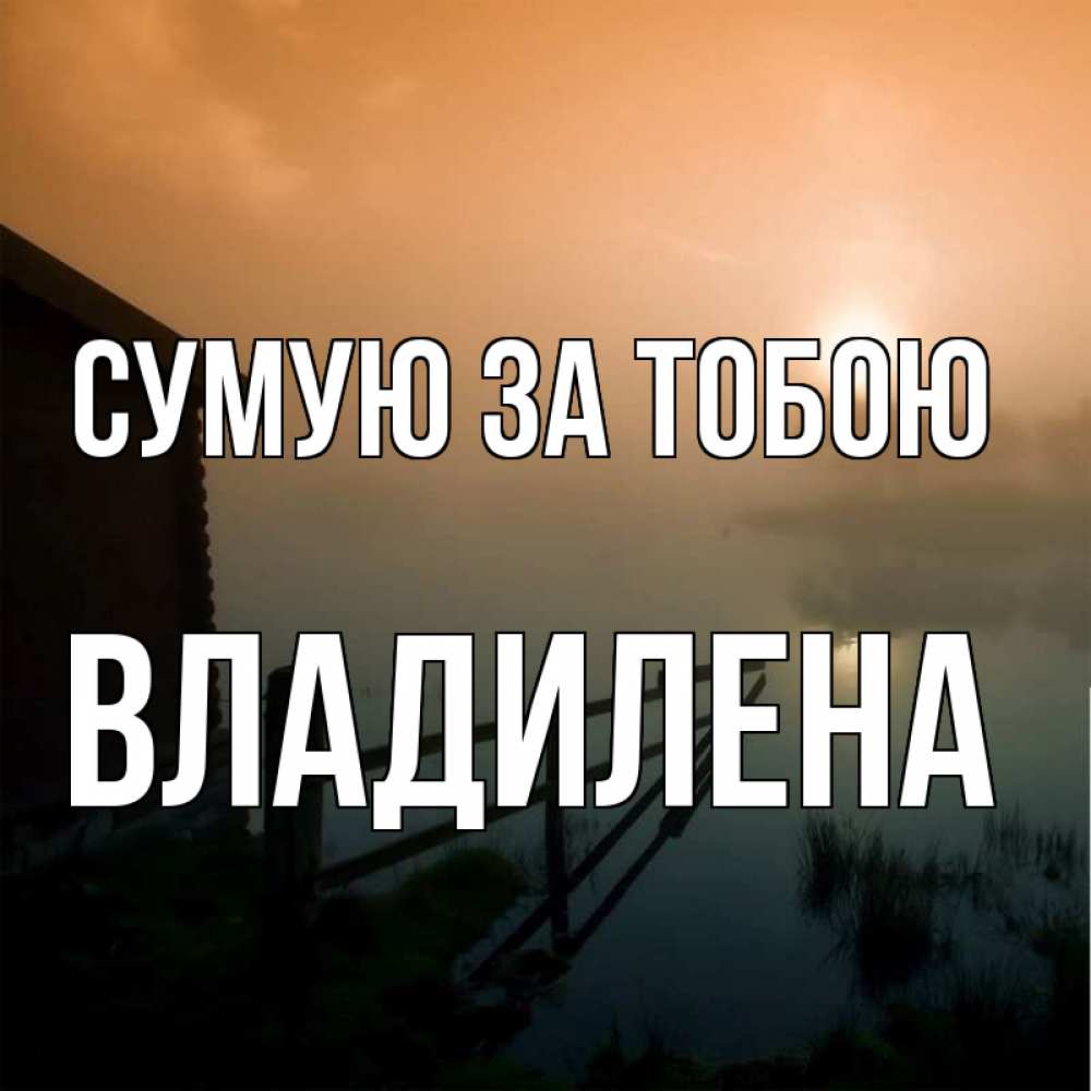 Открытка на каждый день з підписом, Владилена Сумую за тобою приходи ко мне на чай Прикольна листівка з побажанням онлайн скачати безкоштовно 