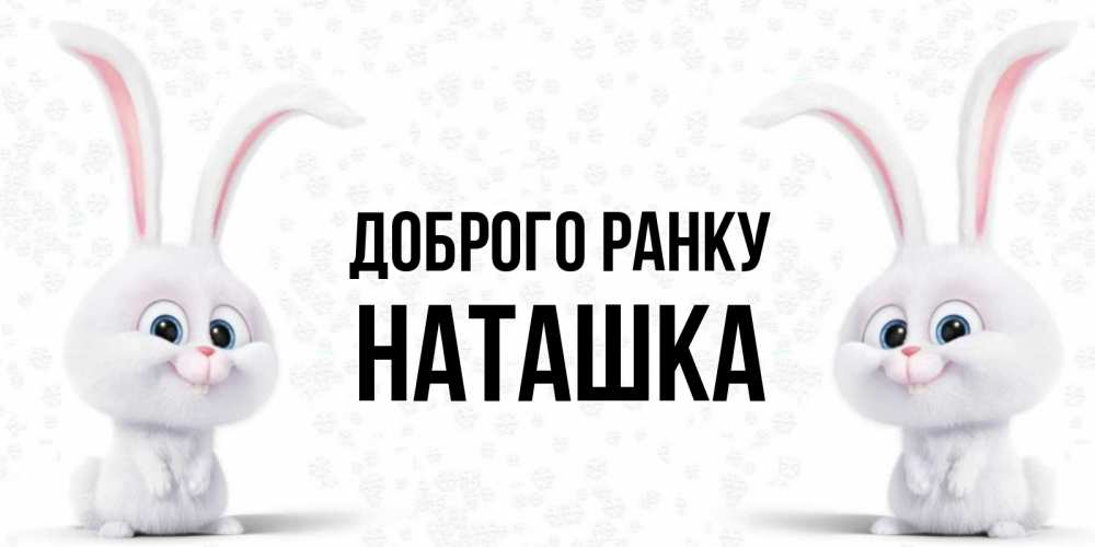 Открытка на каждый день з підписом, Наташка Доброго ранку кролики с длинными ушками Прикольна листівка з побажанням онлайн скачати безкоштовно 