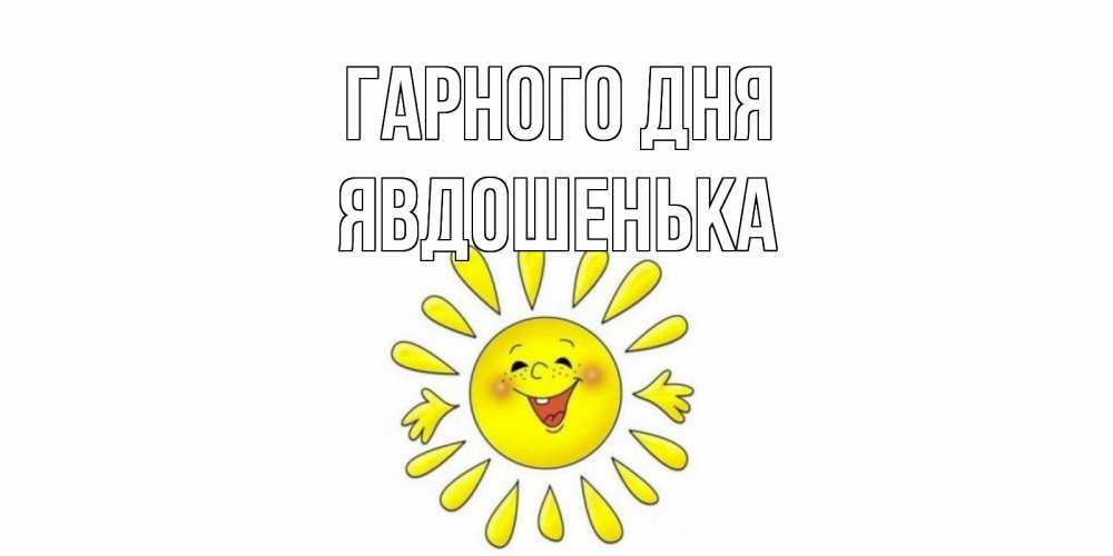 Открытка на каждый день з підписом, Явдошенька Гарного дня открытка на каждый день Прикольна листівка з побажанням онлайн скачати безкоштовно 