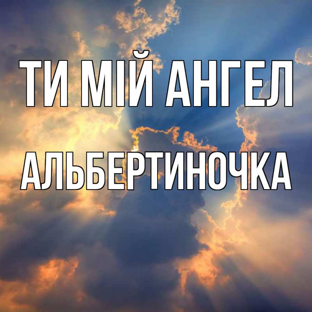 Открытка на каждый день з підписом, Альбертиночка Ти мій ангел ангельский свет сквозь облака Прикольна листівка з побажанням онлайн скачати безкоштовно 