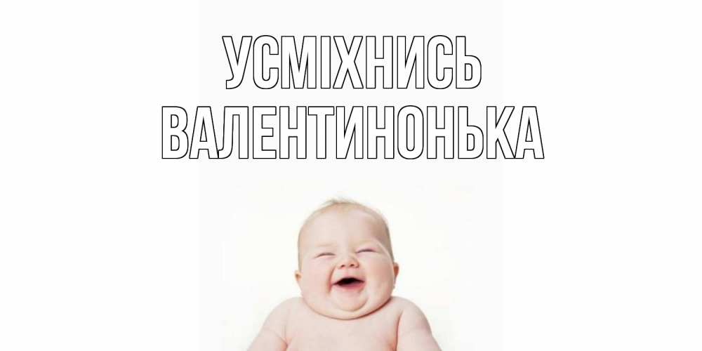 Открытка на каждый день з підписом, Валентинонька Усміхнись ребенок Прикольна листівка з побажанням онлайн скачати безкоштовно 