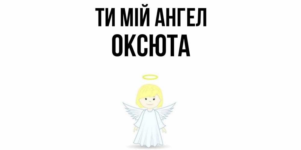 Открытка на каждый день з підписом, Оксюта Ти мій ангел ангел Прикольна листівка з побажанням онлайн скачати безкоштовно 