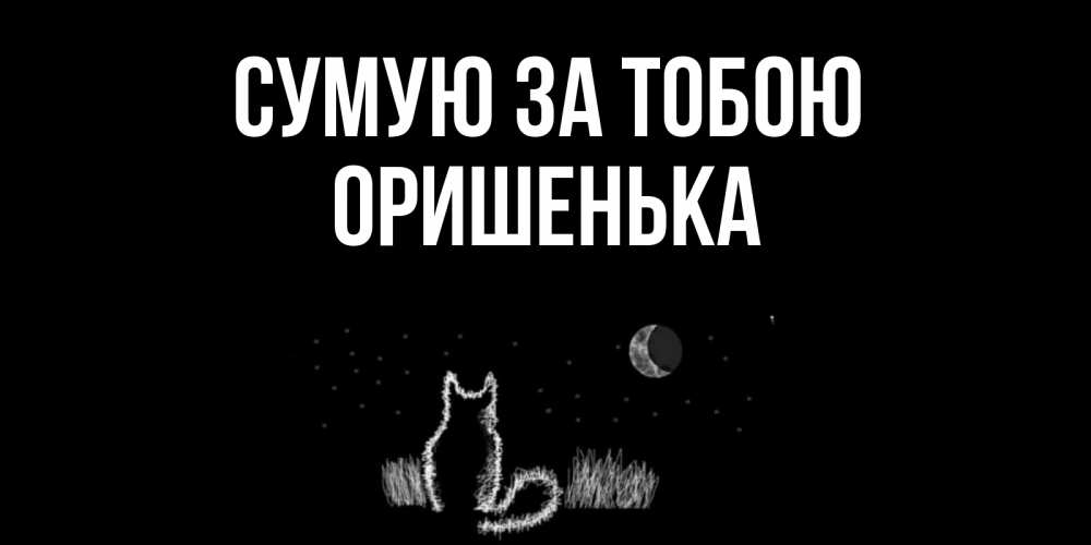 Открытка на каждый день з підписом, Оришенька Сумую за тобою кот Прикольна листівка з побажанням онлайн скачати безкоштовно 