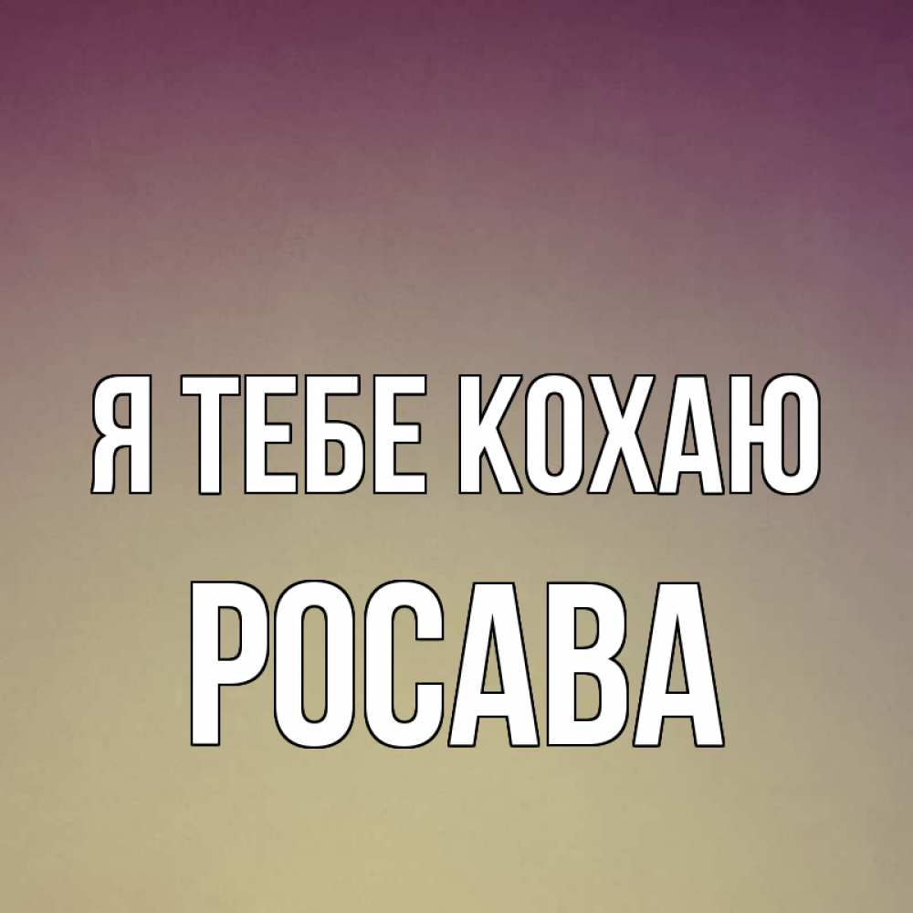 Открытка на каждый день з підписом, Росава Я тебе кохаю для любимой Прикольна листівка з побажанням онлайн скачати безкоштовно 