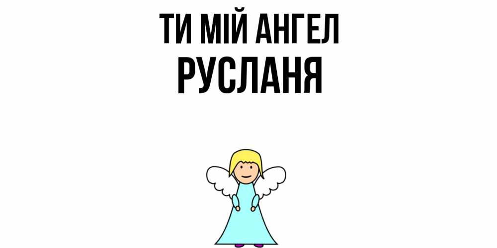 Открытка на каждый день з підписом, Русланя Ти мій ангел ангел Прикольна листівка з побажанням онлайн скачати безкоштовно 
