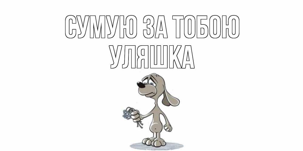 Открытка на каждый день з підписом, Уляшка Сумую за тобою я по тебе скучаю с песиком Прикольна листівка з побажанням онлайн скачати безкоштовно 