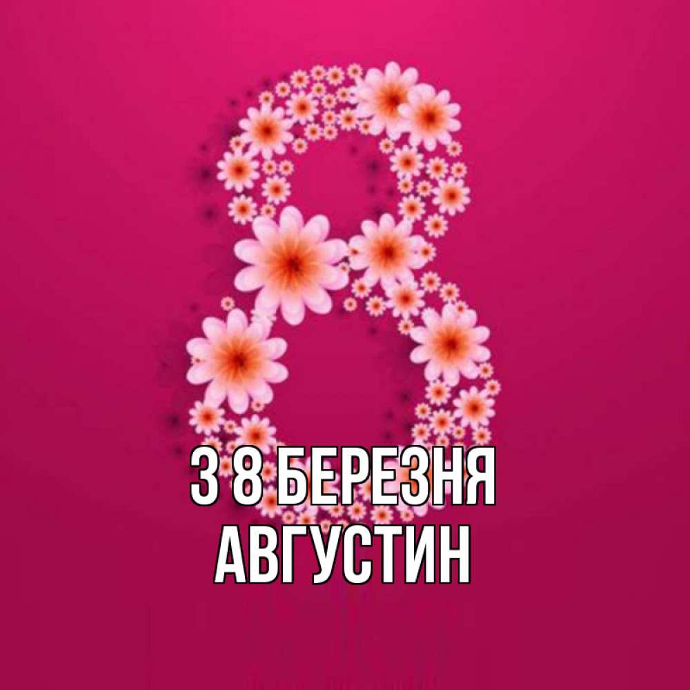 Открытка на каждый день з підписом, Августин З 8 БЕРЕЗНЯ цветы в виде цифры восемь Прикольна листівка з побажанням онлайн скачати безкоштовно 