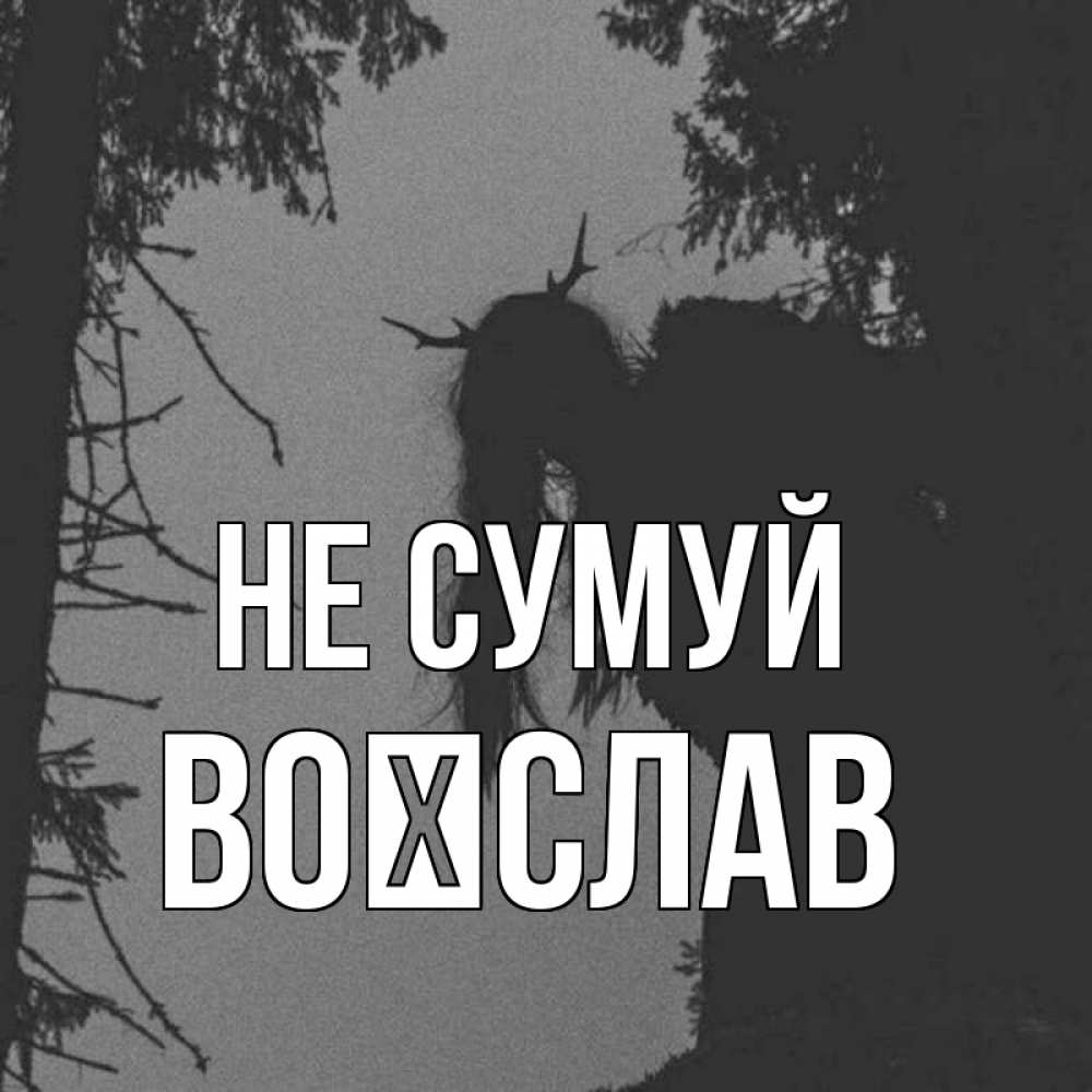 Открытка на каждый день з підписом, Воїслав Не сумуй чудище лесное Прикольна листівка з побажанням онлайн скачати безкоштовно 
