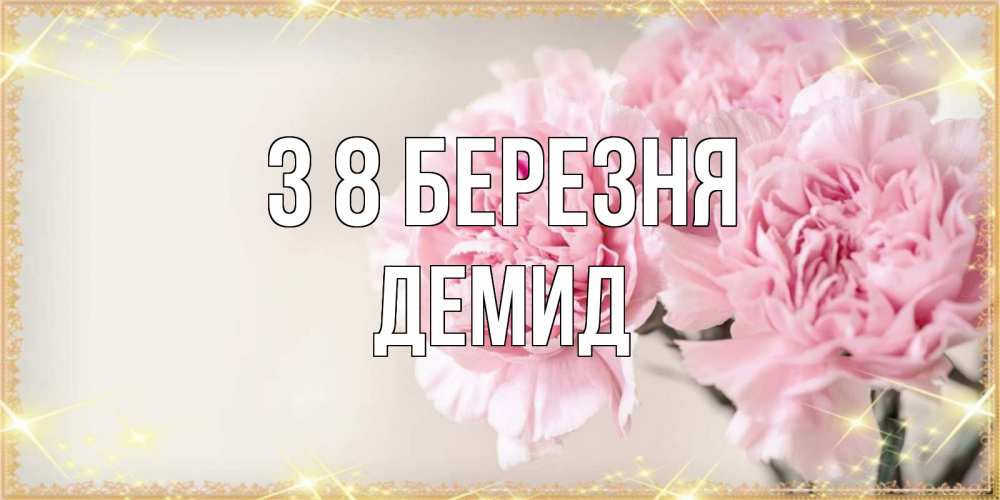 Открытка на каждый день з підписом, Демид З 8 БЕРЕЗНЯ открытка с розовыми цветами в рамочке с подписью на 8 марта Прикольна листівка з побажанням онлайн скачати безкоштовно 