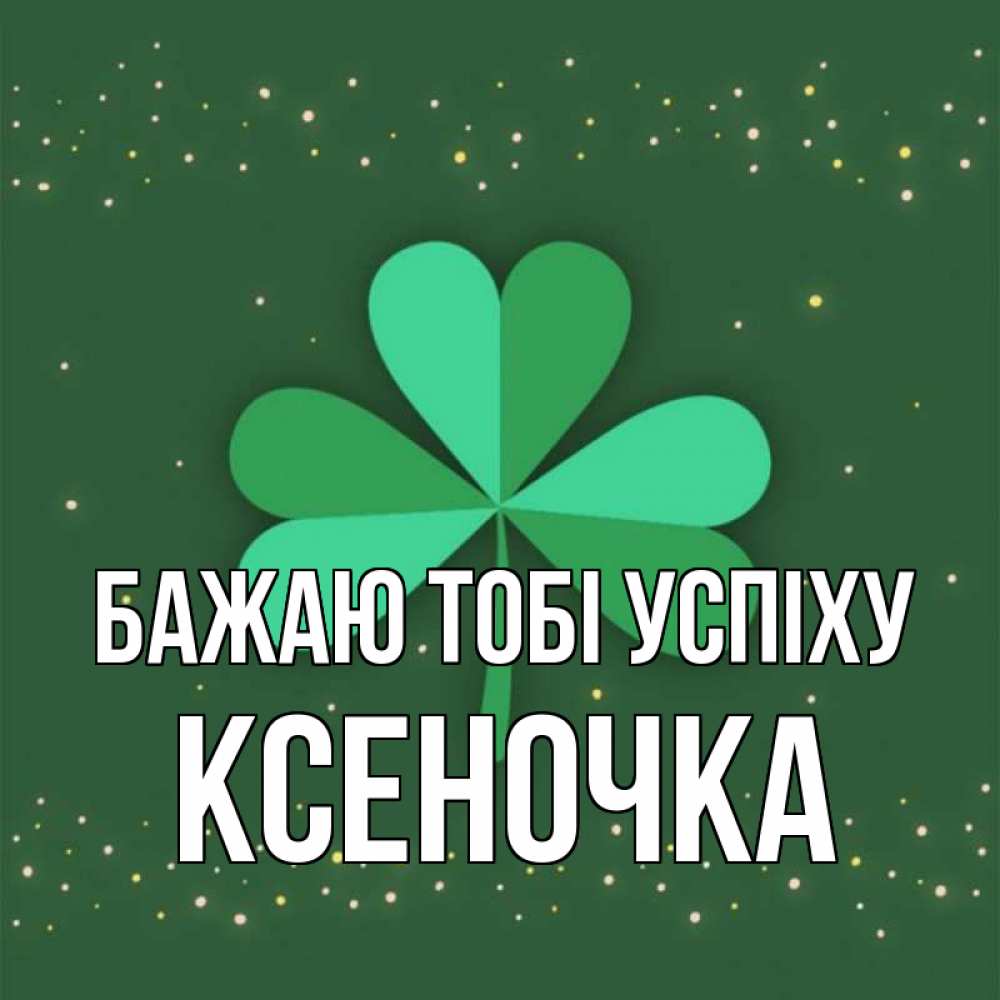 Открытка на каждый день з підписом, Ксеночка Бажаю тобі успіху лист клевера Прикольна листівка з побажанням онлайн скачати безкоштовно 