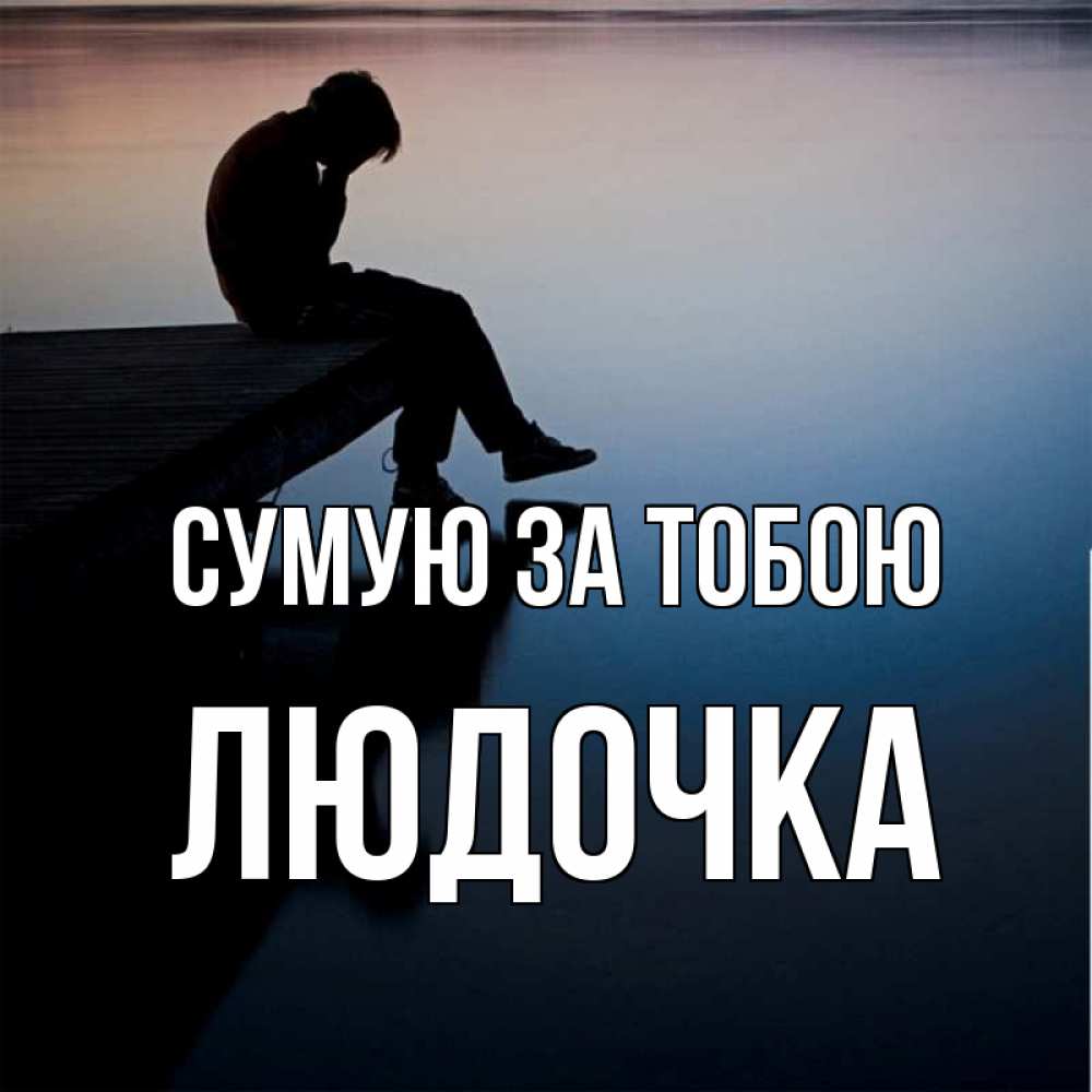 Открытка на каждый день з підписом, Людочка Сумую за тобою печаль Прикольна листівка з побажанням онлайн скачати безкоштовно 