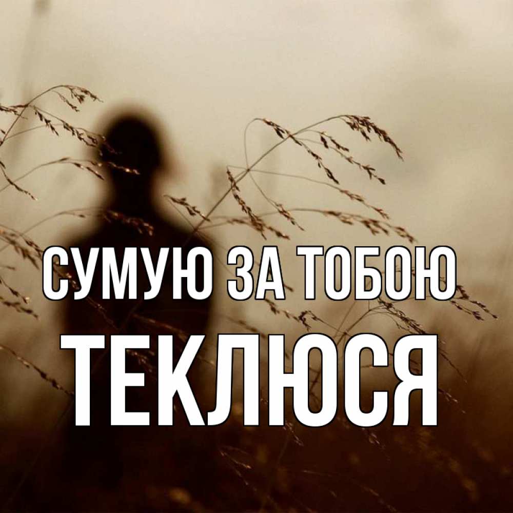 Открытка на каждый день з підписом, Теклюся Сумую за тобою силуэт девушки Прикольна листівка з побажанням онлайн скачати безкоштовно 