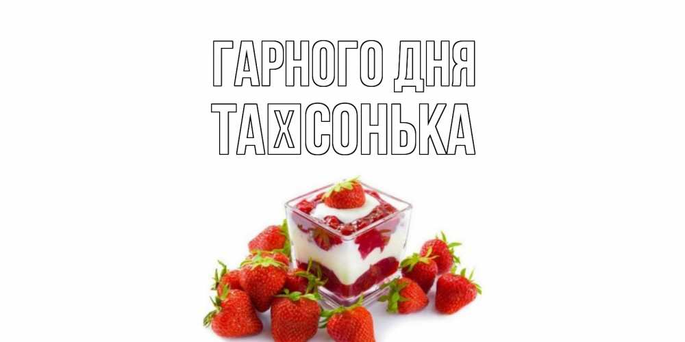 Открытка на каждый день з підписом, Таїсонька Гарного дня пожелания хорошего дня. Открытки на каждый день Прикольна листівка з побажанням онлайн скачати безкоштовно 