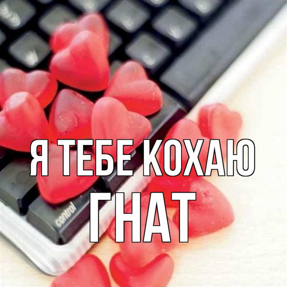 Открытка на каждый день з підписом, Гнат Я тебе кохаю конфеты в виде сердец Прикольна листівка з побажанням онлайн скачати безкоштовно 