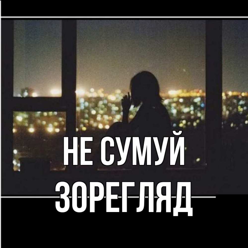 Открытка на каждый день з підписом, Зорегляд Не сумуй смотрит на ночной город Прикольна листівка з побажанням онлайн скачати безкоштовно 