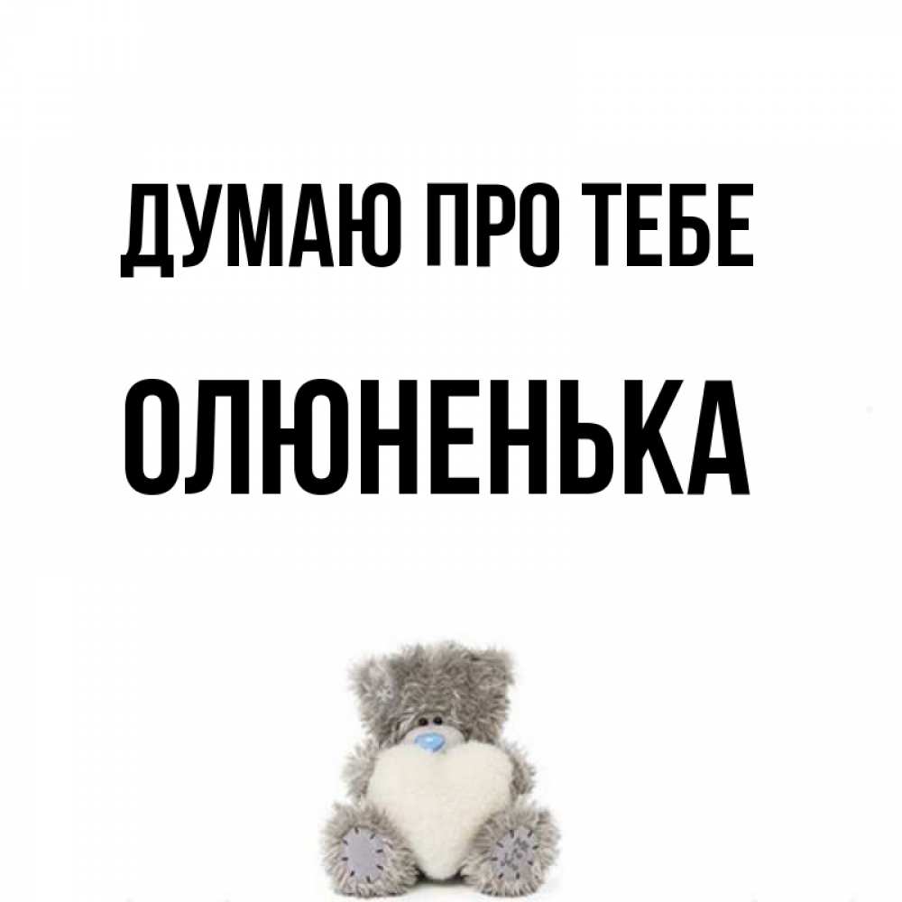 Открытка на каждый день з підписом, Олюненька Думаю про тебе тедди с сердечком для любимой Прикольна листівка з побажанням онлайн скачати безкоштовно 