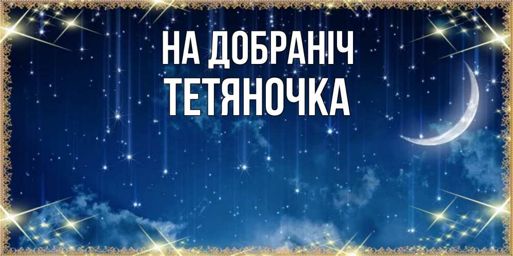 Открытка на каждый день з підписом, Тетяночка На добраніч звездопад и месяц на открытках ко сну Прикольна листівка з побажанням онлайн скачати безкоштовно 