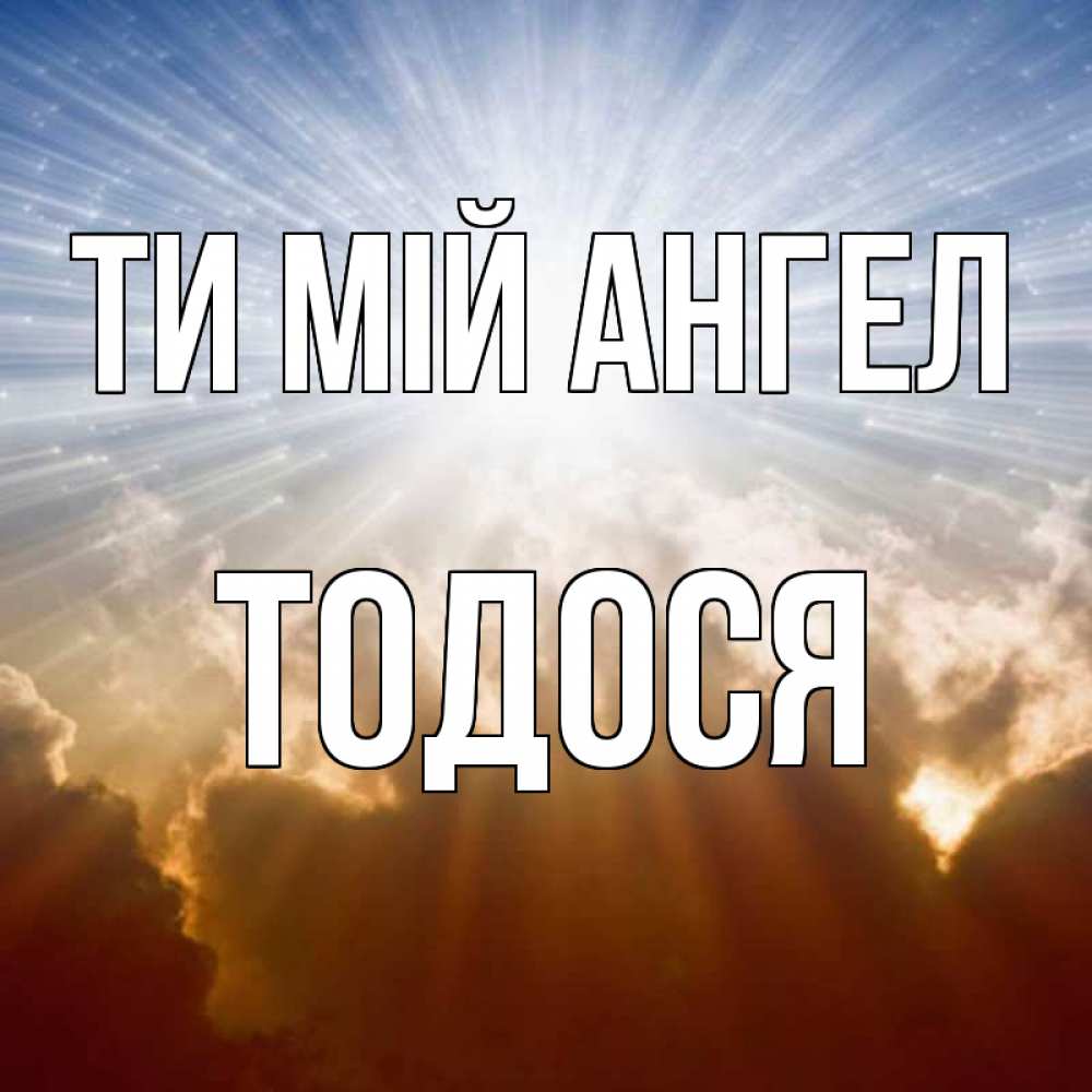 Открытка на каждый день з підписом, Тодося Ти мій ангел ангельский свет на небе Прикольна листівка з побажанням онлайн скачати безкоштовно 