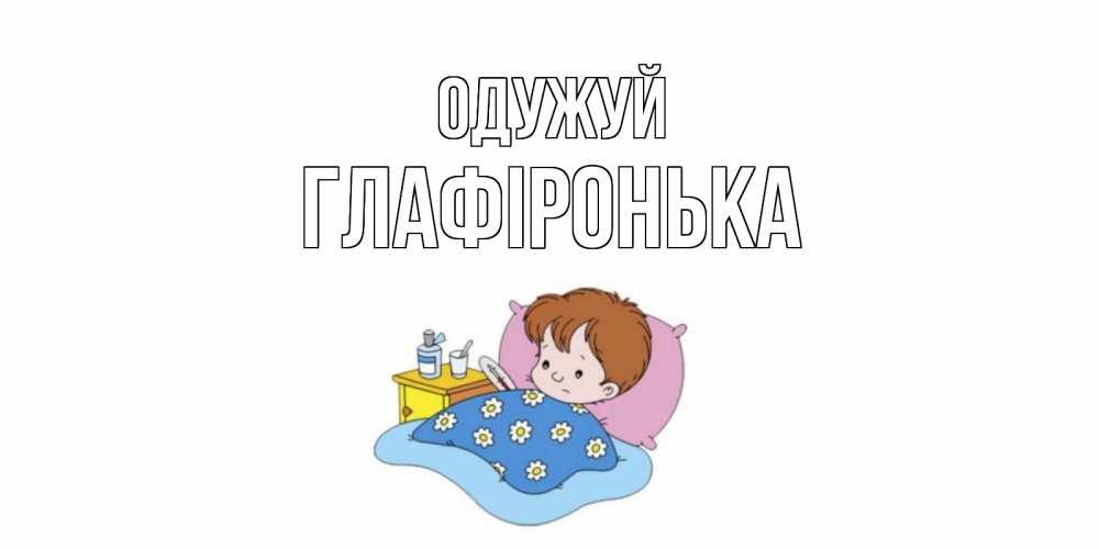 Открытка на каждый день з підписом, Глафіронька Одужуй не болейте дети Прикольна листівка з побажанням онлайн скачати безкоштовно 