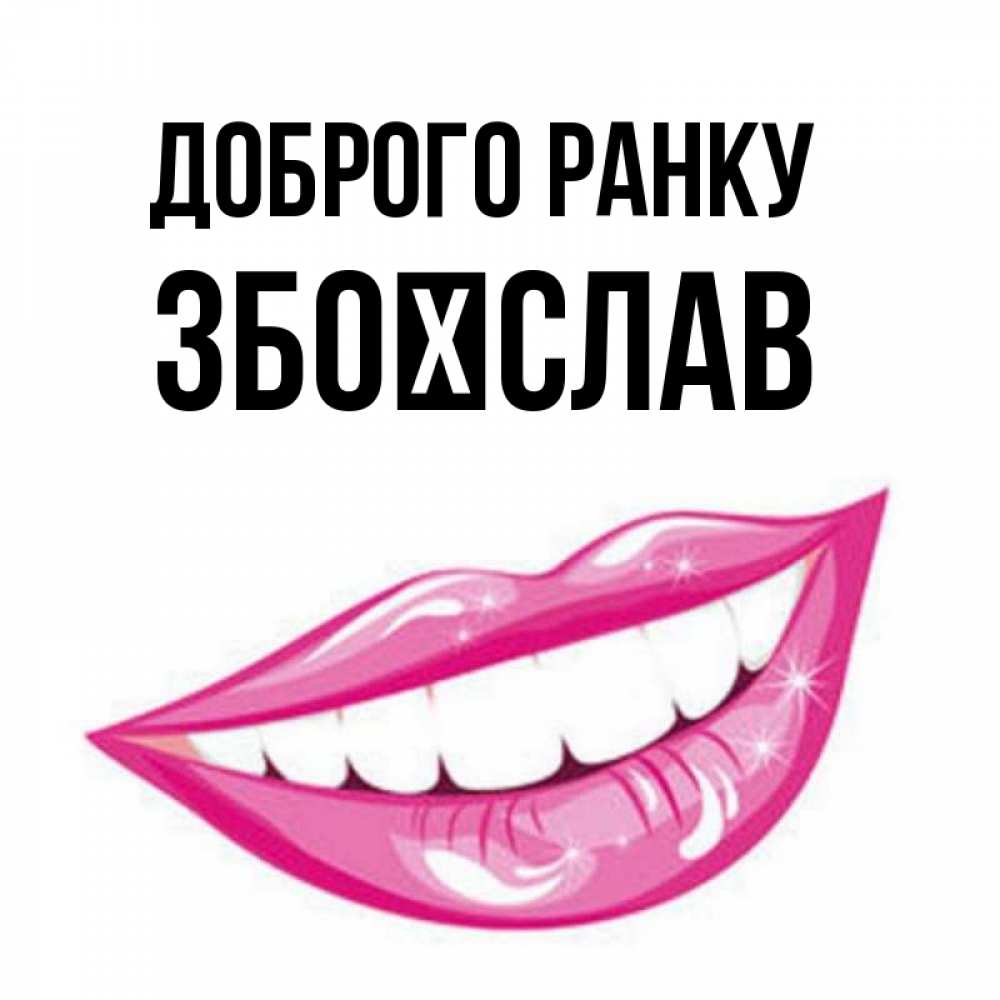 Открытка на каждый день з підписом, Збоїслав Доброго ранку розовые губы и белые зубы Прикольна листівка з побажанням онлайн скачати безкоштовно 