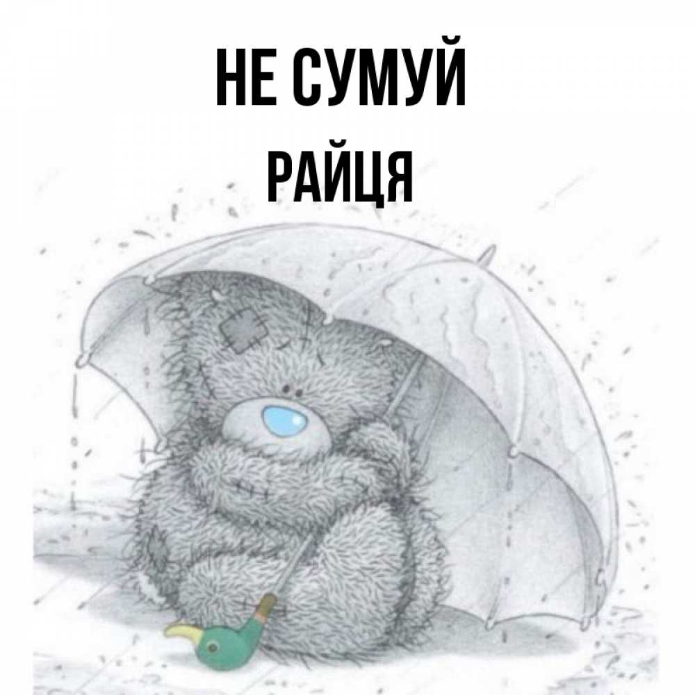 Открытка на каждый день з підписом, Райця Не сумуй спасите мишку Тедди Прикольна листівка з побажанням онлайн скачати безкоштовно 