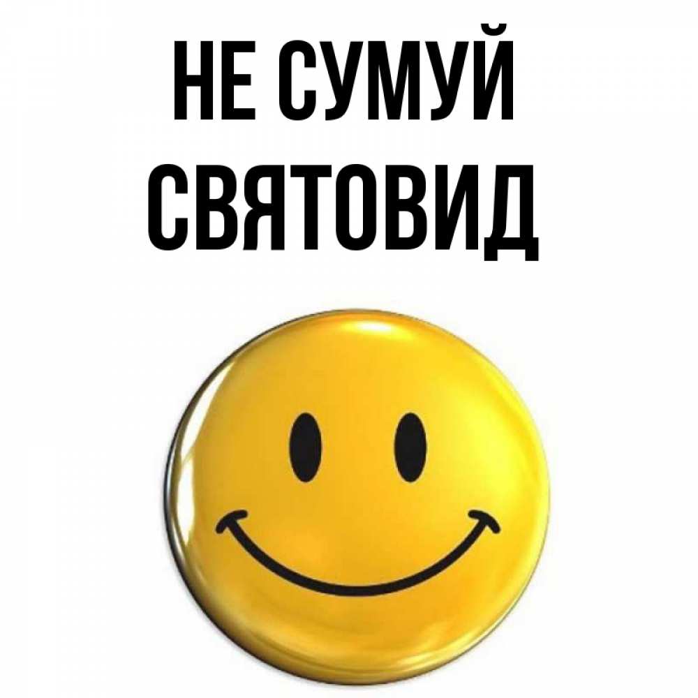 Открытка на каждый день з підписом, Святовид Не сумуй триде смайл Прикольна листівка з побажанням онлайн скачати безкоштовно 