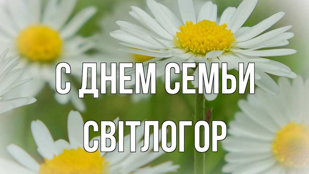 Открытка на каждый день з підписом, Світлогор С днем семьи с днем семьи  1 Прикольна листівка з побажанням онлайн скачати безкоштовно 