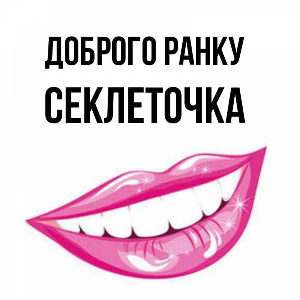 Открытка на каждый день з підписом, Секлеточка Доброго ранку розовые губы и белые зубы Прикольна листівка з побажанням онлайн скачати безкоштовно 