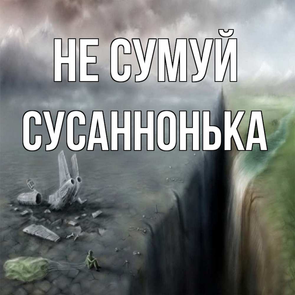 Открытка на каждый день з підписом, Сусаннонька Не сумуй все спаслись. Прикольна листівка з побажанням онлайн скачати безкоштовно 