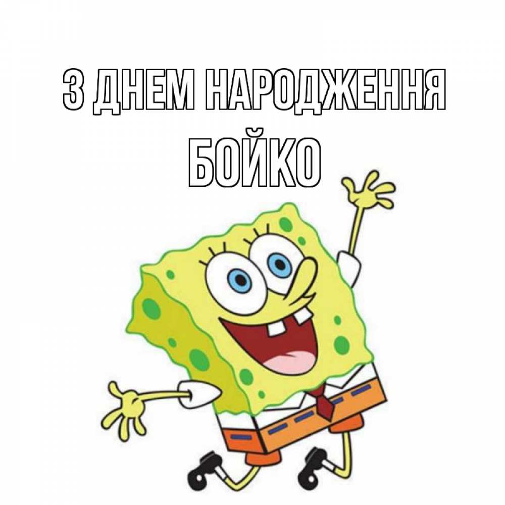 Открытка на каждый день з підписом, Бойко З Днем народження губка боб Прикольна листівка з побажанням онлайн скачати безкоштовно 