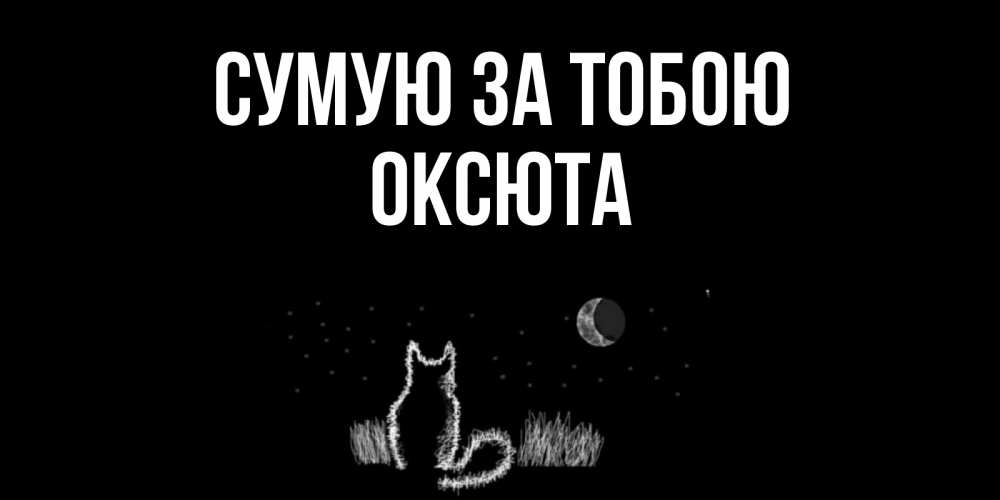 Открытка на каждый день з підписом, Оксюта Сумую за тобою кот Прикольна листівка з побажанням онлайн скачати безкоштовно 