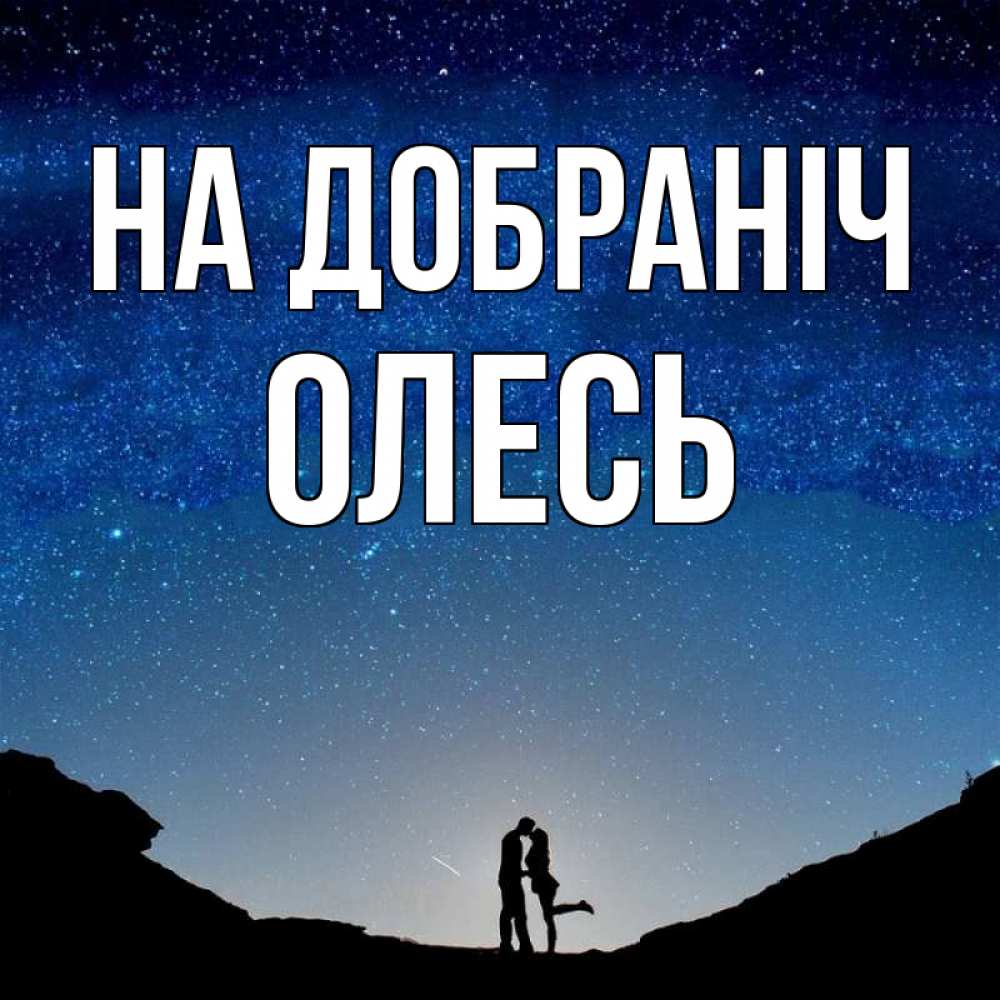 Открытка на каждый день з підписом, Олесь На добраніч звездное небо и люди Прикольна листівка з побажанням онлайн скачати безкоштовно 