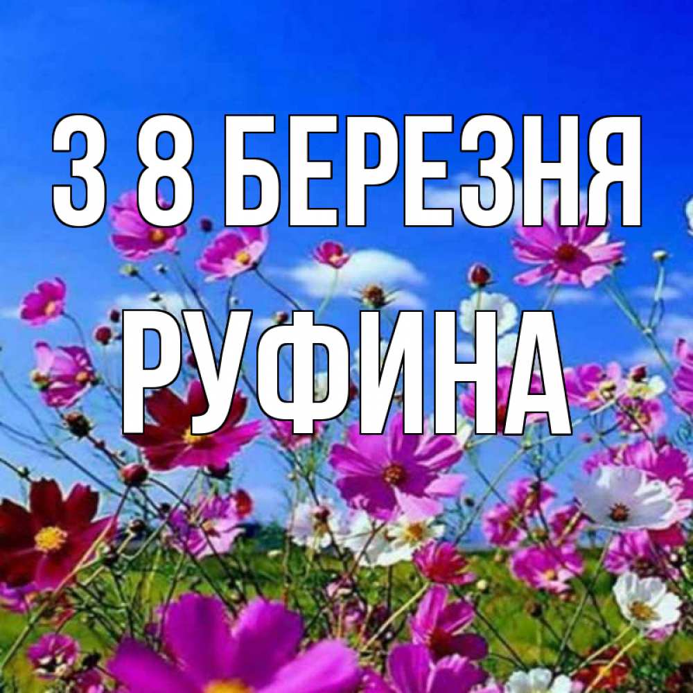 Открытка на каждый день з підписом, Руфина З 8 БЕРЕЗНЯ цветы Прикольна листівка з побажанням онлайн скачати безкоштовно 