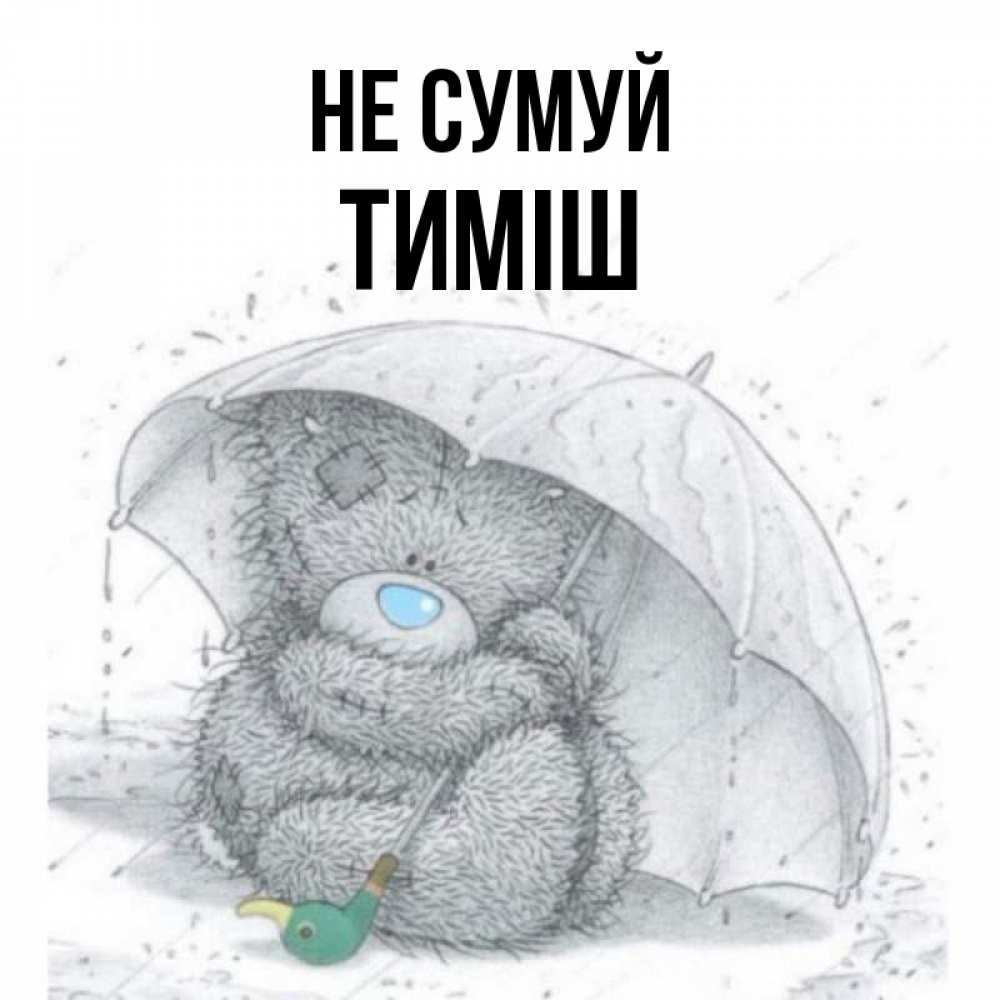 Открытка на каждый день з підписом, Тиміш Не сумуй спасите мишку Тедди Прикольна листівка з побажанням онлайн скачати безкоштовно 