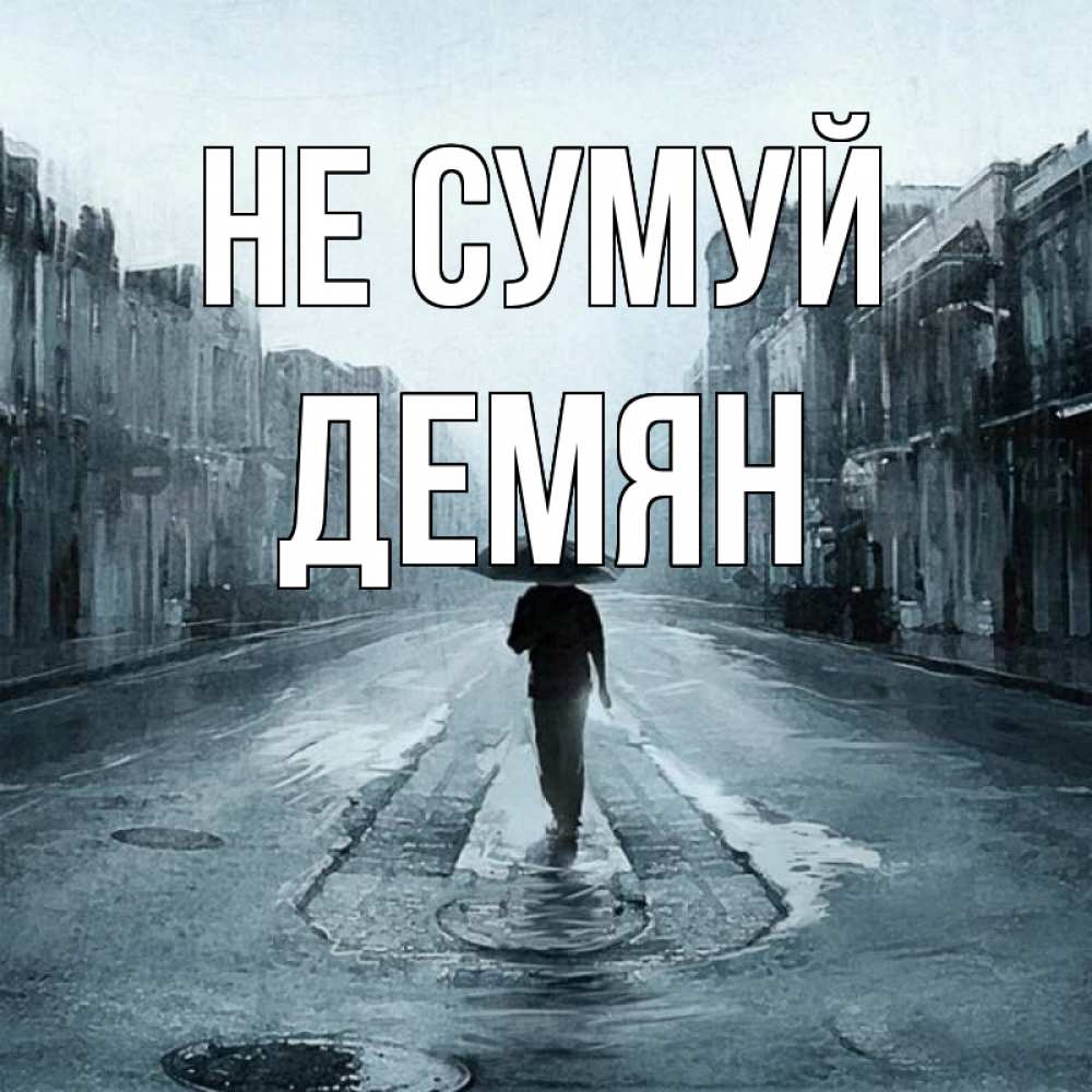 Открытка на каждый день з підписом, Демян Не сумуй опустевшая улица Прикольна листівка з побажанням онлайн скачати безкоштовно 