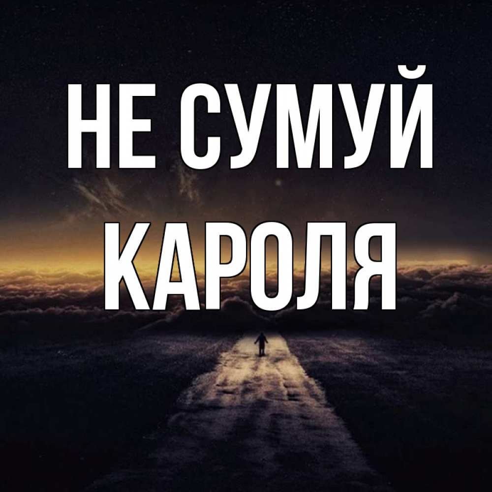 Открытка на каждый день з підписом, Кароля Не сумуй дорога в никуда Прикольна листівка з побажанням онлайн скачати безкоштовно 