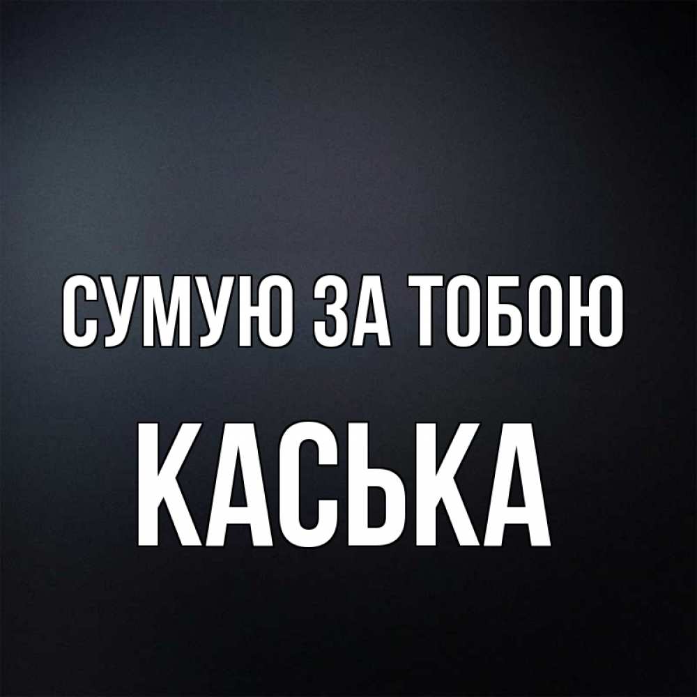 Открытка на каждый день з підписом, Каська Сумую за тобою с подписью Прикольна листівка з побажанням онлайн скачати безкоштовно 