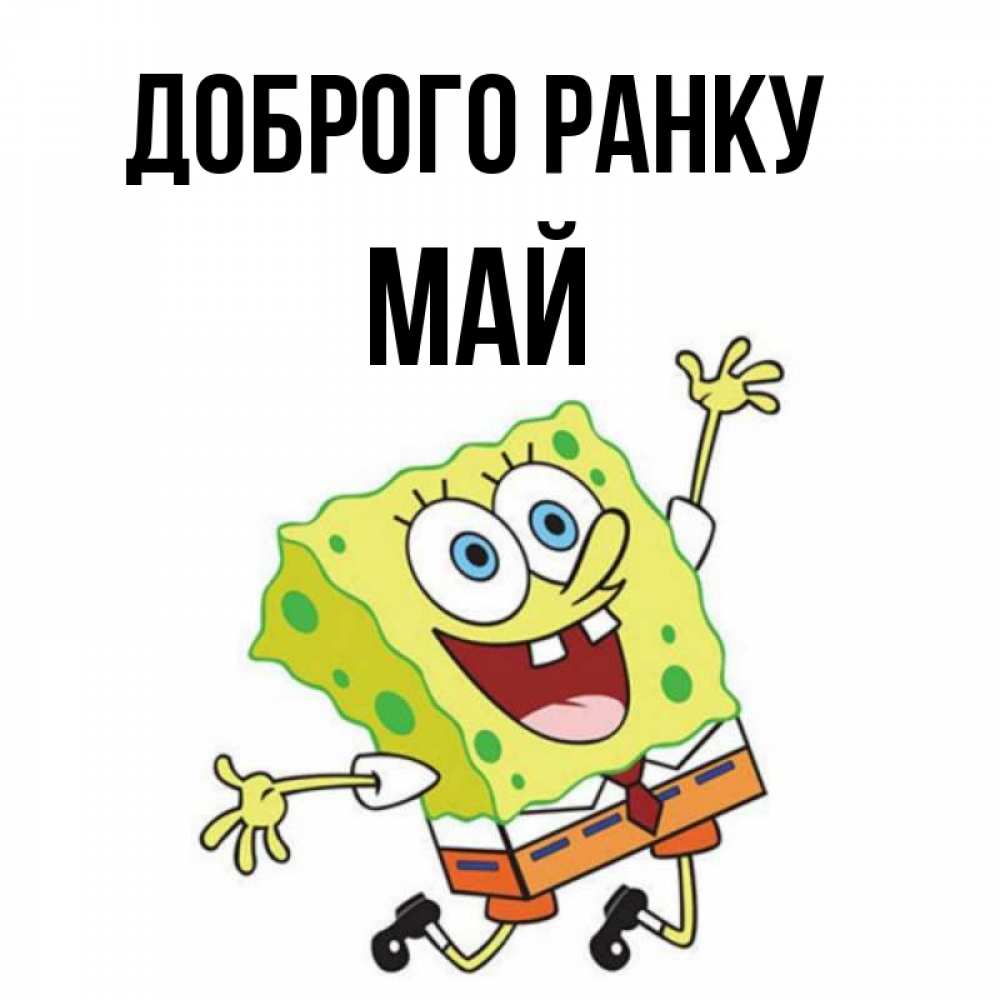 Открытка на каждый день з підписом, Май Доброго ранку улыбающийся спанч Боб Прикольна листівка з побажанням онлайн скачати безкоштовно 