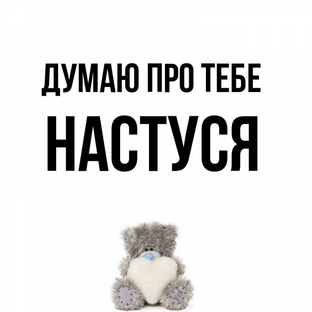 Открытка на каждый день з підписом, Настуся Думаю про тебе тедди с сердечком для любимой Прикольна листівка з побажанням онлайн скачати безкоштовно 
